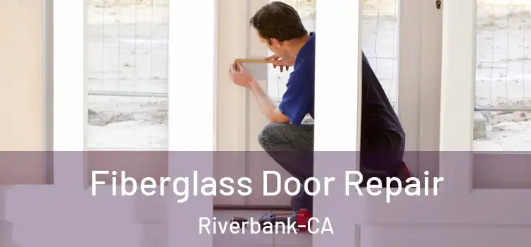 Fiberglass Door Repair Riverbank-CA